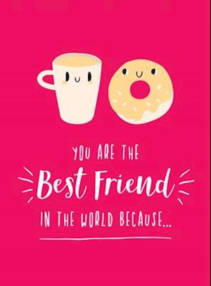 You Are the Best Friend in the World Because…