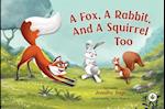 A Fox, A Rabbit, And A Squirrel Too