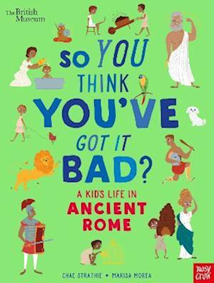 British Museum: So You Think You've Got It Bad? A Kid's Life in Ancient Rome