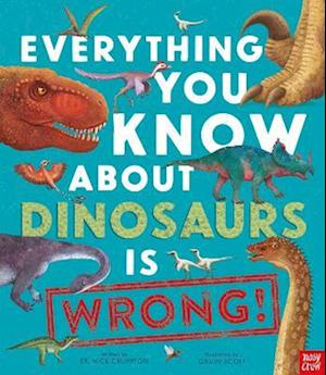 Everything You Know About Dinosaurs is Wrong!