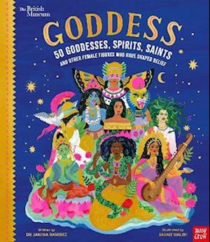 British Museum: Goddess: 50 Goddesses, Spirits, Saints and Other Female Figures Who Have Shaped Belief