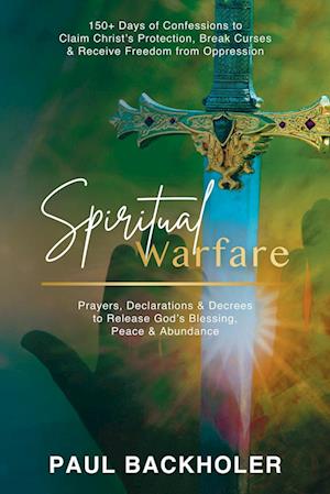 Spiritual Warfare, Prayers, Declarations and Decrees to Release God's Blessing, Peace and Abundance