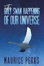 The Grey Swan Happening of our Universe