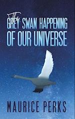 The Grey Swan Happening of our Universe