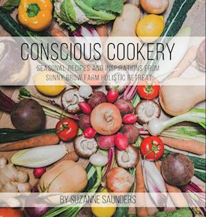 Conscious Cookery; Seasonal Recipes and Inspirations from Sunny Brow Farm Holistic Retreat