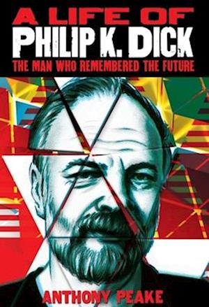 A Life of Philip K. Dick: The Man Who Remembered the Future