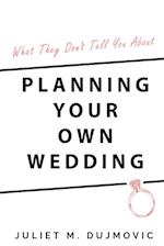 What They Don't Tell You About Planning Your Own Wedding 