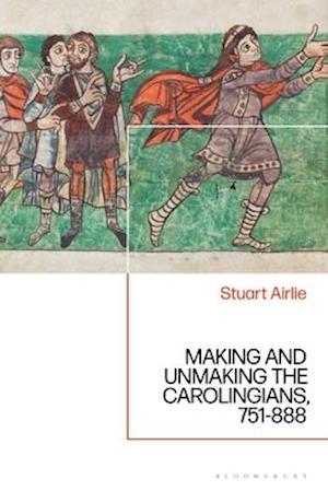 Making and Unmaking the Carolingians: 751-888