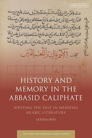 History and Memory in the Abbasid Caliphate: Writing the Past in Medieval Arabic Literature