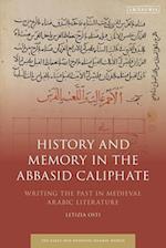 History and Memory in the Abbasid Caliphate: Writing the Past in Medieval Arabic Literature 