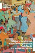 Cultural Entanglement in the Pre-Independence Arab World: Arts, Thought and Literature 