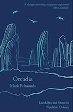 Orcadia : Land, Sea and Stone in Neolithic Orkney