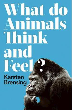 What Do Animals Think and Feel?