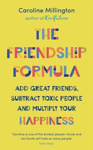 The Friendship Formula : Add Great Friends, Subtract Toxic People and Multiply Your Happiness