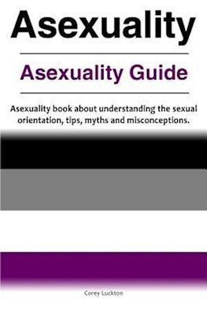 Asexuality. Asexuality Guide. Asexuality book about understanding the sexual orientation, tips, myths and misconceptions.