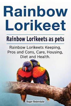 Rainbow Lorikeet. Rainbow Lorikeets as pets. Rainbow Lorikeets Keeping, Pros and Cons, Care, Housing, Diet and Health.