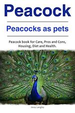 Peacock. Peacocks as pets. Peacock book for Care, Pros and Cons, Housing, Diet and Health.