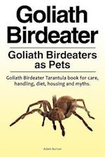 Goliath Birdeater . Goliath Birdeaters as Pets. Goliath Birdeater Tarantula Book for Care, Handling, Diet, Housing and Myths.