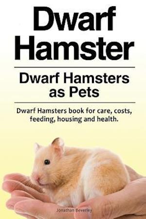 Dwarf Hamster. Dwarf Hamsters as Pets. Dwarf Hamsters Book for Care, Costs, Feeding, Housing and Health.