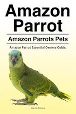 Amazon Parrot. Amazon Parrots Pets. Amazon Parrot Essential Owners Guide.