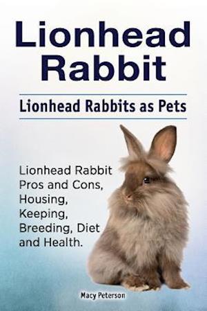 Lionhead Rabbit. Lionhead Rabbits as Pets. Lionhead Rabbit Book for Pros and Cons, Housing, Keeping, Breeding, Diet and Health.