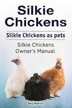 Silkie Chickens. Silkie Chickens as Pets. Silkie Chickens Owner's Manual.