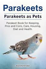 Parakeets. Parakeets as Pets. Parakeet Book for Keeping, Pros and Cons, Care, Housing, Diet and Health.