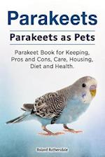 Parakeets. Parakeets as Pets. Parakeet Book for Keeping, Pros and Cons, Care, Housing, Diet and Health.