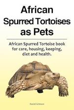 African Spurred Tortoises as Pets. African Spurred Tortoise Book for Care, Housing, Keeping, Diet and Health.
