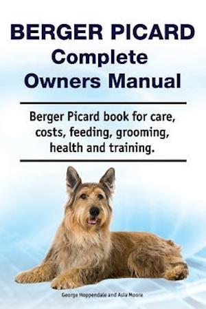 Berger Picard Complete Owners Manual. Berger Picard Book for Care, Costs, Feeding, Grooming, Health and Training.