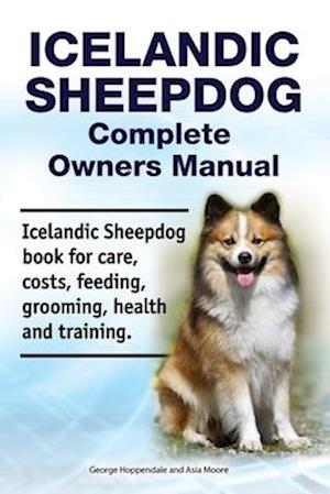 Icelandic Sheepdog Complete Owners Manual. Icelandic Sheepdog Book for Care, Costs, Feeding, Grooming, Health and Training.