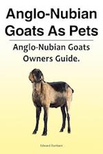 Anglo-Nubian Goats as Pets. Anglo-Nubian Goats Owners Guide.