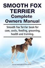 Smooth Fox Terrier Complete Owners Manual. Smooth Fox Terrier Book for Care, Costs, Feeding, Grooming, Health and Training.