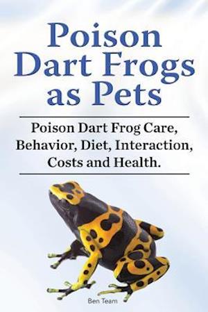 Poison Dart Frogs as Pets. Poison Dart Frog Care, Behavior, Diet, Interaction, Costs and Health.