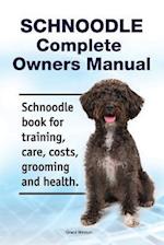 Schnoodle Complete Owners Manual. Schnoodle Book for Training, Care, Costs, Grooming and Health.