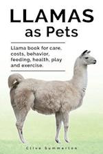 Llamas as Pets. Llama Book for Care, Costs, Behavior, Feeding, Health, Play and Exercise.