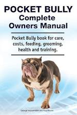 Pocket Bully Complete Owners Manual. Pocket Bully Book for Care, Costs, Feeding, Grooming, Health and Training.