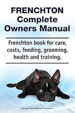 Frenchton Complete Owners Manual. Frenchton Book for Care, Costs, Feeding, Grooming, Health and Training.