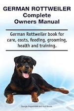 German Rottweiler Complete Owners Manual. German Rottweiler Book for Care, Costs, Feeding, Grooming, Health and Training.
