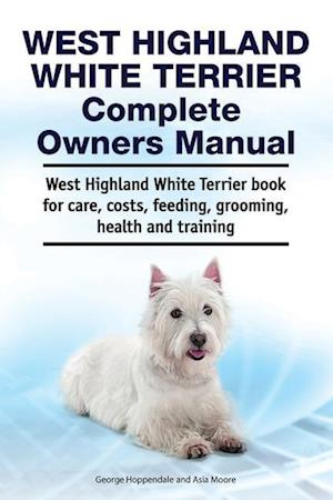 West Highland White Terrier Complete Owners Manual. West Highland White Terrier book for care, costs, feeding, grooming, health and training.