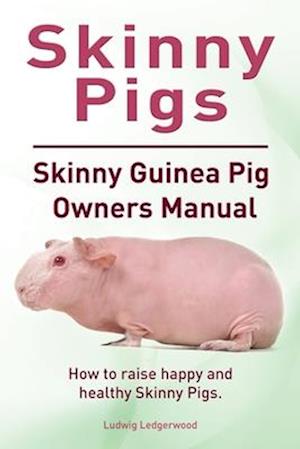 Skinny Pigs. Skinny Guinea Pig Owners Manual. How to raise happy and healthy Skinny Pigs.