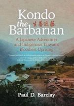 Kondo the Barbarian: A Japanese Adventurer and Indigenous Taiwan's Bloodiest Uprising 