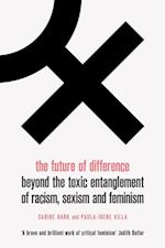 The Future of Difference : Beyond the Toxic Entanglement of Racism, Sexism and Feminism