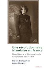 Une révolutionnaire irlandaise en France; Maud Gonne et l'internationale nationaliste, 1887-1914