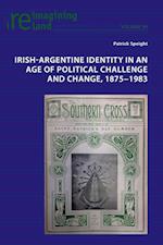 Irish-Argentine Identity in an Age of Political Challenge and Change, 1875-1983