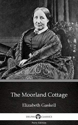 Moorland Cottage by Elizabeth Gaskell - Delphi Classics (Illustrated)