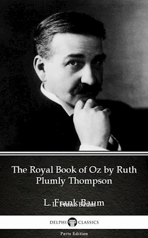 Royal Book of Oz by Ruth Plumly Thompson by L. Frank Baum - Delphi Classics (Illustrated)