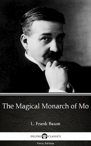 Magical Monarch of Mo by L. Frank Baum - Delphi Classics (Illustrated)