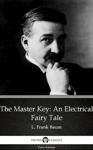 Master Key An Electrical Fairy Tale by L. Frank Baum - Delphi Classics (Illustrated)