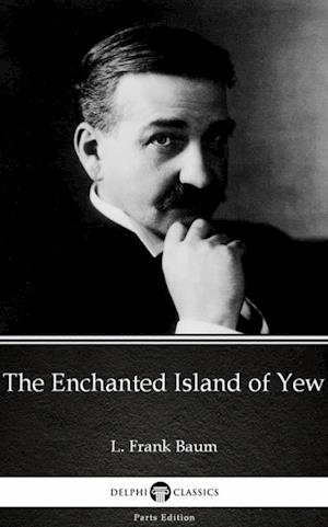 Enchanted Island of Yew by L. Frank Baum - Delphi Classics (Illustrated)